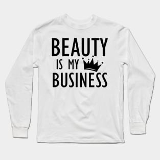 Makeup Artist - Beauty is My Business Long Sleeve T-Shirt